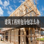 建筑工程转包分包怎么办?信之源律师教您如何守住辛苦钱