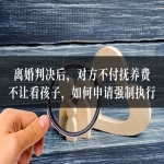 离婚判决后，对方不付抚养费、不让看孩子，如何申请强制执行？