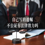 自己写的遗嘱不公证有法律效力吗