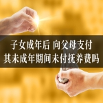 子女成年后，向父母支付其未成年期间未付抚养费吗
