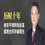 历时十年，赵某涉嫌合同诈骗罪终获无罪！ 信之源谢安平律师精准辩护捍卫民营企业家合法权益