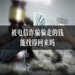 被电信诈骗骗走的钱能找得回来吗
