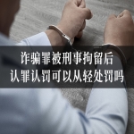 诈骗罪被刑事拘留后认罪认罚可以从轻处罚吗