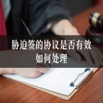 胁迫签的协议是否有效？如何处理？