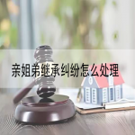 亲姐弟继承纠纷怎么处理
