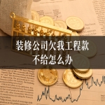 装修公司欠我工程款不给怎么办