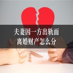 夫妻因一方出轨而离婚财产怎么分
