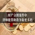 财产分割案件中，律师能帮助我争取更多吗