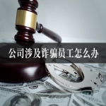 公司涉及诈骗员工怎么办