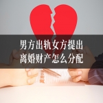 男方出轨女方提出离婚财产怎么分配