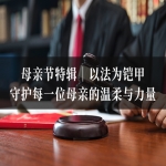 母亲节特辑｜以法为铠甲，守护每一位母亲的温柔与力量
