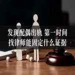 发现配偶出轨，第一时间找律师能固定什么证据？