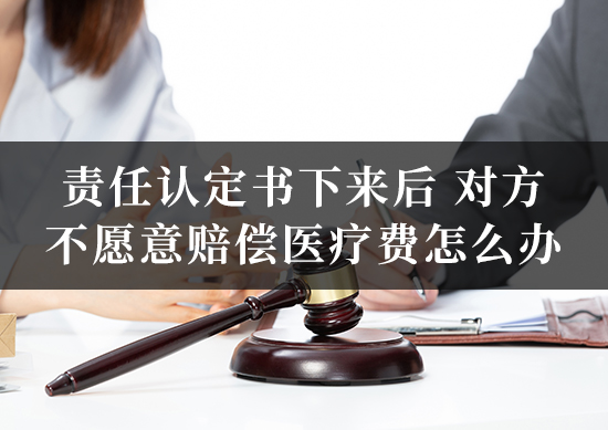 责任认定书下来后 对方不愿意赔偿医疗费怎么办