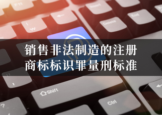 销售非法制造的注册商标标识罪量刑标准