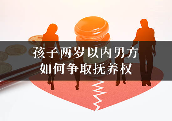 孩子两岁以内男方如何争取抚养权