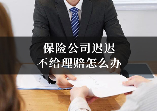 保险公司迟迟不给理赔怎么办
