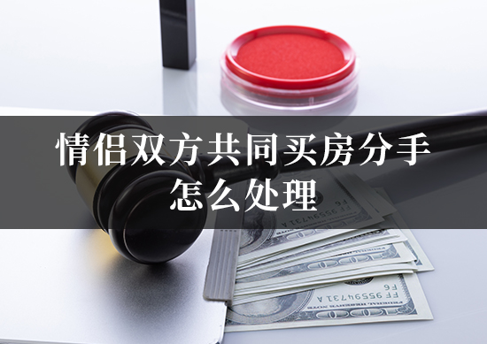 情侣双方共同买房分手怎么处理