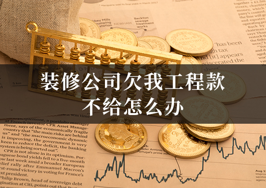 装修公司欠我工程款不给怎么办
