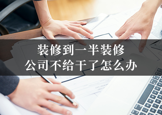 装修到一半装修公司不给干了怎么办