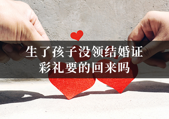 生了孩子没领结婚证彩礼要的回来吗