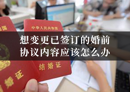 想变更已签订的婚前协议内容应该怎么办