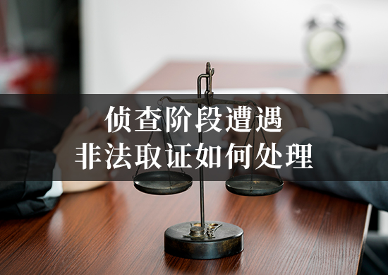 侦查阶段遭遇非法取证如何处理