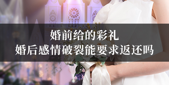 婚前给的彩礼，婚后感情破裂能要求返还吗？