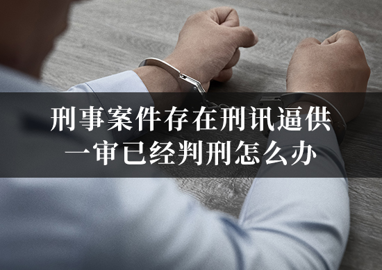 刑事案件存在刑讯逼供一审已经判刑怎么办？上诉阶段还能更换刑事辩护律师吗？