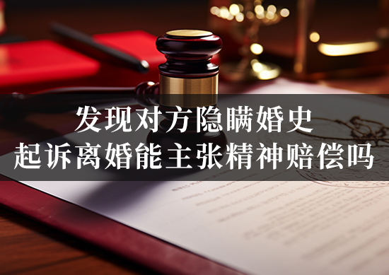 发现对方隐瞒婚史,起诉离婚能主张精神赔偿吗? 发现对方隐瞒婚史,起诉离婚能主张精神赔偿吗?
