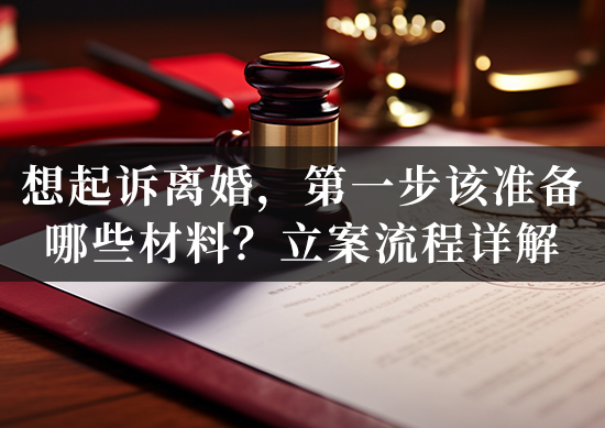 想起诉离婚，第一步该准备哪些材料？立案流程详解