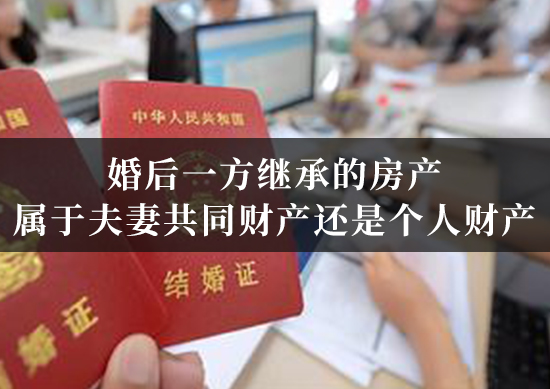 婚后一方继承的房产,属于夫妻共同财产还是个人财产? 婚后一方继承的房产,属于夫妻共同财产还是个人财产?