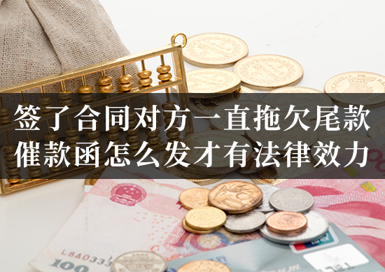 签了合同对方一直拖欠尾款，催款函怎么发才有法律效力？