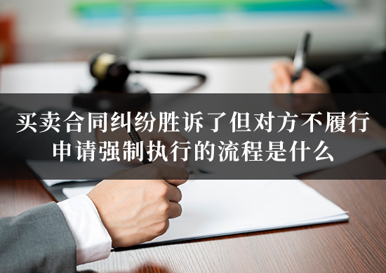 买卖合同纠纷胜诉了但对方不履行，申请强制执行的流程是什么？